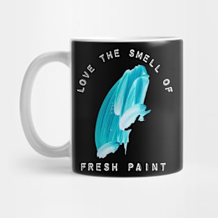 Love the smell of fresh paint Mug